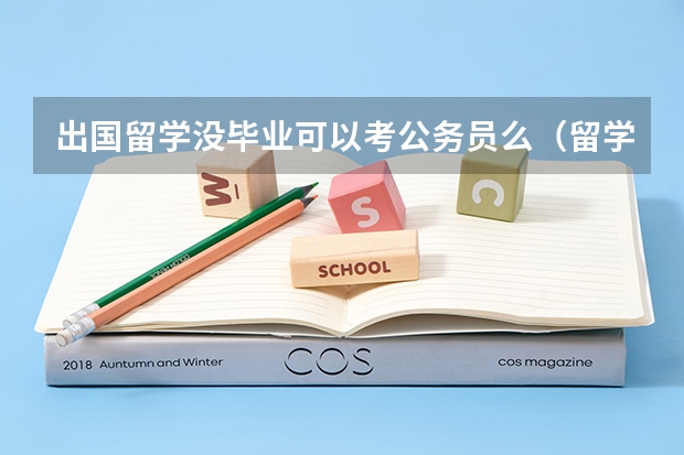 出国留学没毕业可以考公务员么（留学生考公务员的要求和条件）