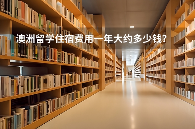 澳洲留学住宿费用一年大约多少钱?