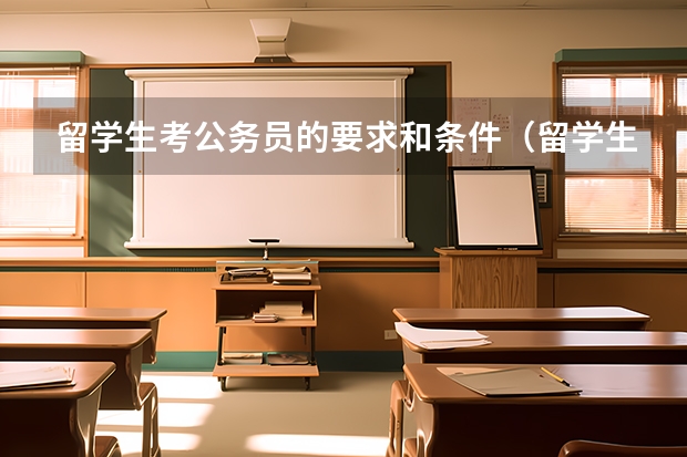 留学生考公务员的要求和条件（留学生报考公务员的条件和流程）