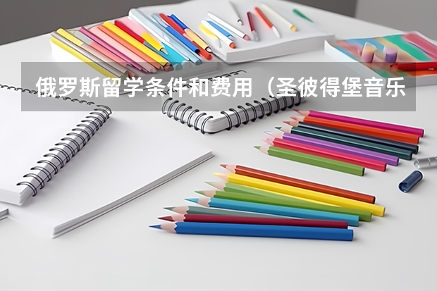 俄罗斯留学条件和费用（圣彼得堡音乐学院是俄罗斯最古老的音乐学府）