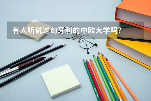 有人听说过匈牙利的中欧大学吗？
