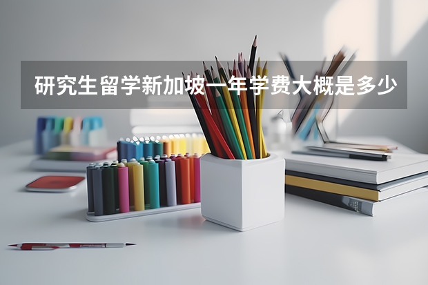 研究生留学新加坡一年学费大概是多少？