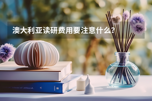 澳大利亚读研费用要注意什么？