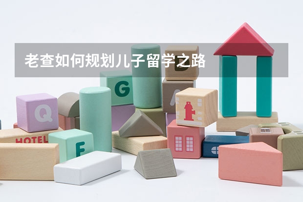 老查如何规划儿子留学之路