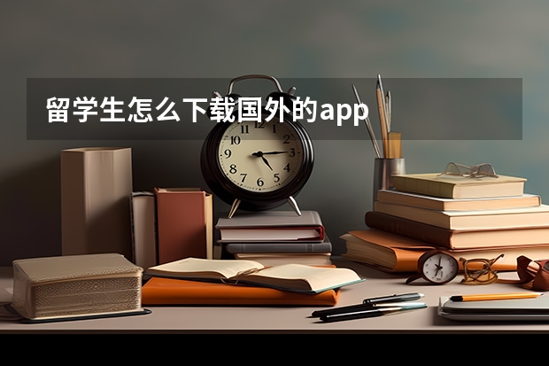 留学生怎么下载国外的app