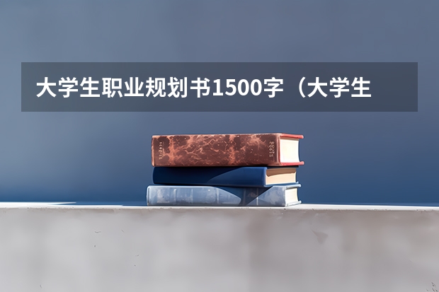 大学生职业规划书1500字（大学生涯规划书）