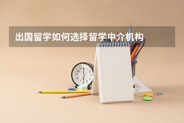 出国留学如何选择留学中介机构