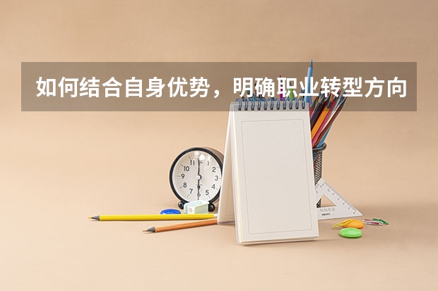 如何结合自身优势，明确职业转型方向？