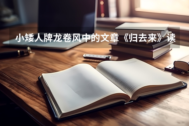 小矮人牌龙卷风中的文章《归去来》读后感怎么写在线等。急急急急急！