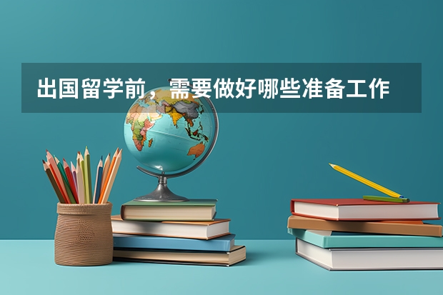 出国留学前，需要做好哪些准备工作