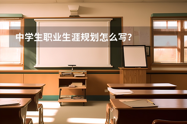中学生职业生涯规划怎么写？