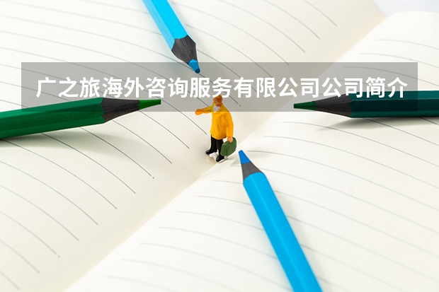 广之旅海外咨询服务有限公司公司简介 中国留学生服务中心