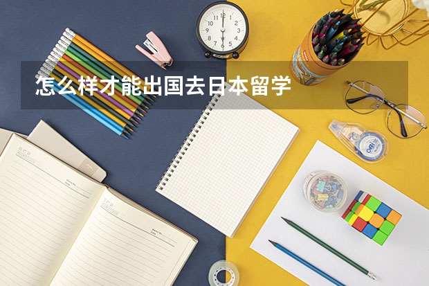 怎么样才能出国去日本留学